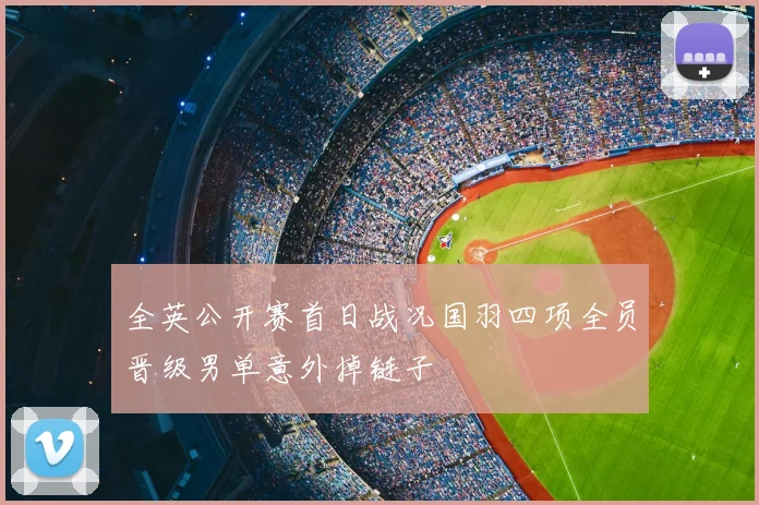 全英公开赛首日战况国羽四项全员晋级男单意外掉链子