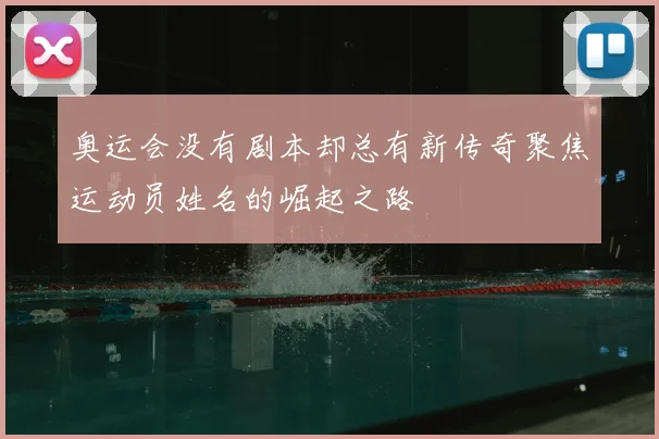 奥运会没有剧本却总有新传奇聚焦运动员姓名的崛起之路